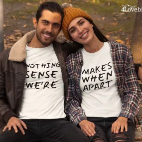 Unraveling Love's Mystery - Matching Outfits for Couples, Perfect Valentine's Gift, Adorable Set with 'Nothing Makes Sense When We're Apart' Slogan